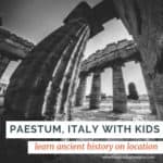 image of ancient Greek ruins with text overlay Paestum, Italy with kids, learn ancient history on location.