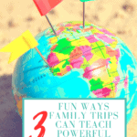 image of globe with text overlay: 3 Fun Ways Family Travel Teaches Life Skills from CaptivatingCompass.com