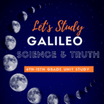 image of phases of the moon with text overlay Let's Study Galileo: Science & Truth. A Unit Study for 6th-12th graders from CaptivatingCompass.com