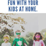 imge of kids dressed as super heroes with text overlay. 65 ways to have fun with your kids at home. From www.CaptivatingCompass.com