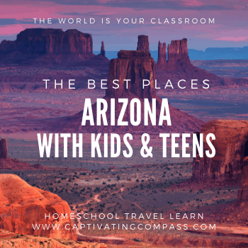 image of Arizona with text overlay. Arizona with Kids & Teens. Homeschool Travel Learn with www.CaptivatingCompass.com