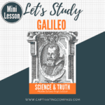 image of Galileo with text overlay. Let's : Study Galieo: Science & Truth - Mini Lesson from www.captivatingcompass.com