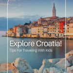 image of Croatia with text ovelat Explore Croatia! Tips for Traveling with Kids from www.captivatingcompass.com