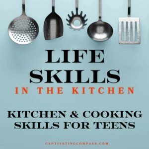 image of cooking utensils with text overlay. Life Skills in the Kitchen: Kitchen & Cooking Skills for Teens at CaptivatingCompass.com