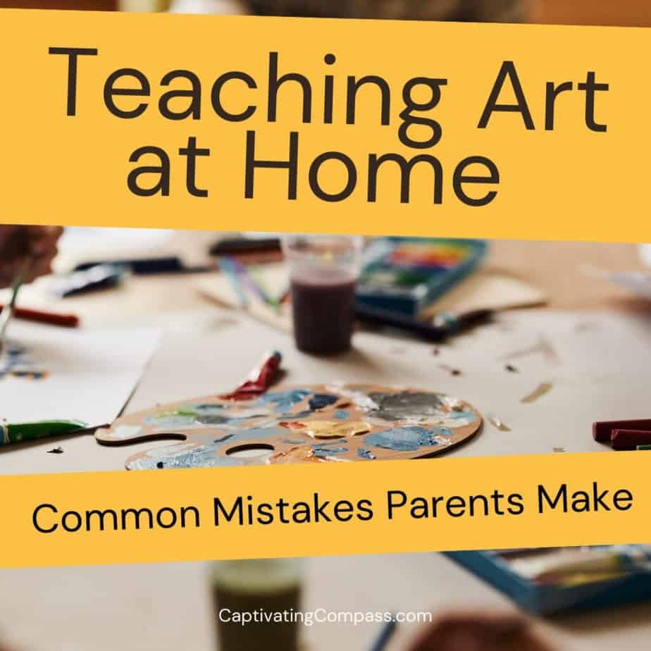 image of Art Lessons for Kids and Teens with text overlay. Teaching Art at Home: Common mistakes parent's make at CaptivatingCompass.com